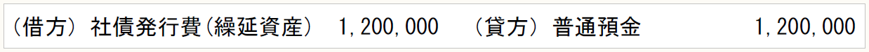 （借方）社債発行費(繰延資産)　1,200,000　（貸方）普通預金　　　 1,200,000