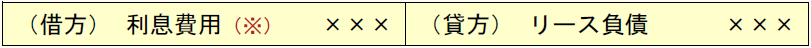 （借方） 利息費用（※） ××× （貸方） リース負債 ×××